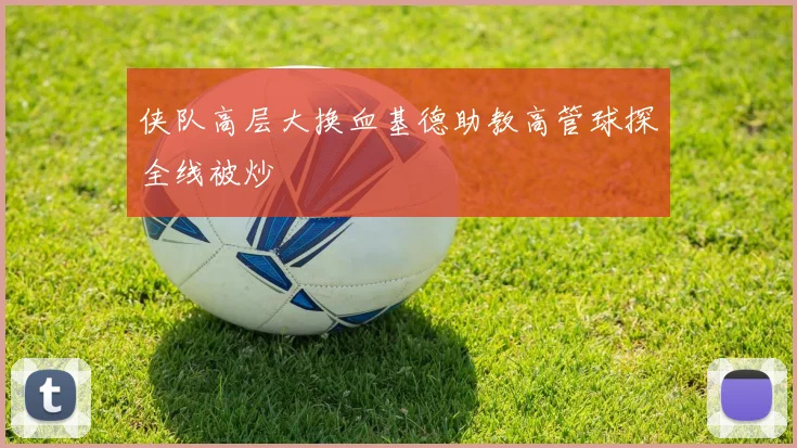 侠队高层大换血基德助教高管球探全线被炒